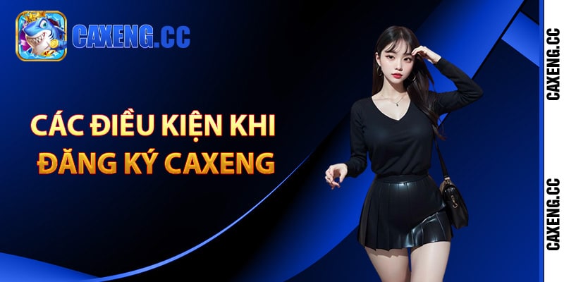 Các điều kiện khi đăng ký Caxeng