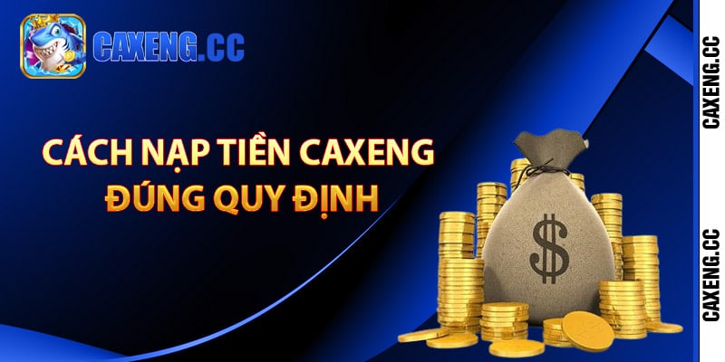 Cách nạp tiền Caxeng đúng quy định