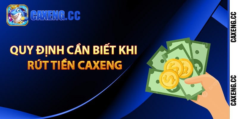 Quy định cần biết khi rút tiền Caxeng